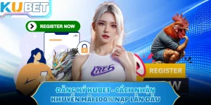 Đăng Ký KUBET - Cách Nhận Khuyến Mãi 100% Nạp Lần Đầu