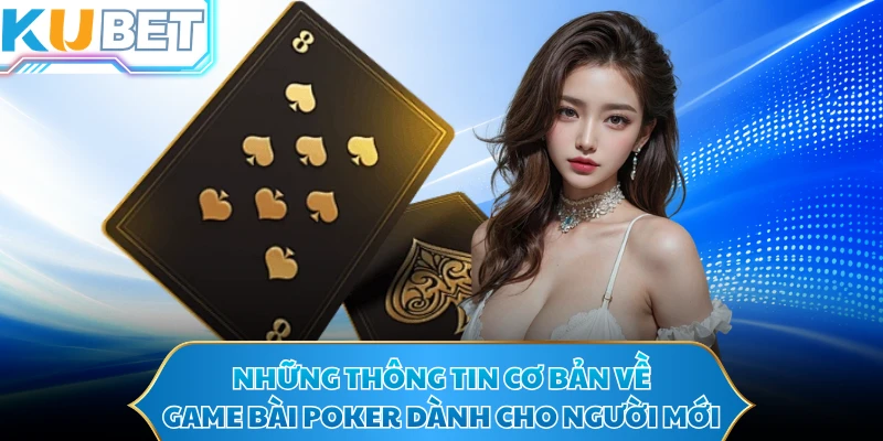 Những thông tin cơ bản về game bài poker dành cho người mới 